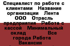 Специалист по работе с клиентами › Название организации ­ Лента, ООО › Отрасль предприятия ­ Работа с кассой › Минимальный оклад ­ 17 000 - Все города Работа » Вакансии   . Архангельская обл.,Пинежский 